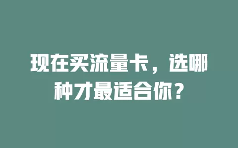 现在买流量卡，选哪种才最适合你？