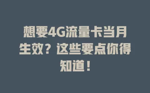 想要4G流量卡当月生效?这些要点你得知道!