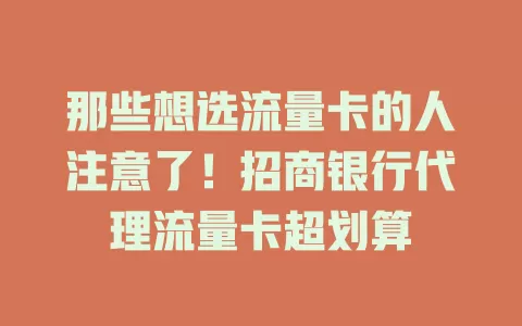 那些想选流量卡的人注意了!招商银行代理流量卡超划算