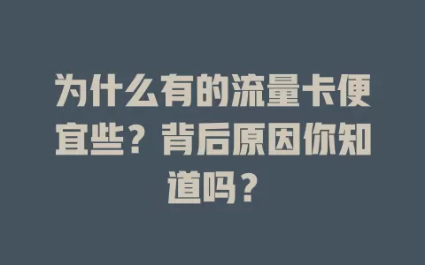为什么有的流量卡便宜些?背后原因你知道吗?