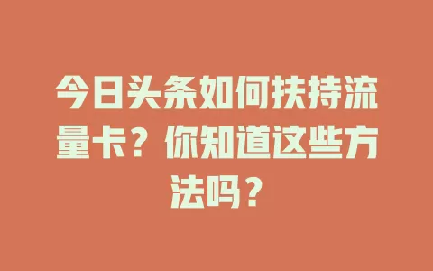 今日头条如何扶持流量卡？你知道这些方法吗？