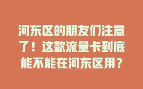 河东区的朋友们注意了!这款流量卡到底能不能在河东区用?