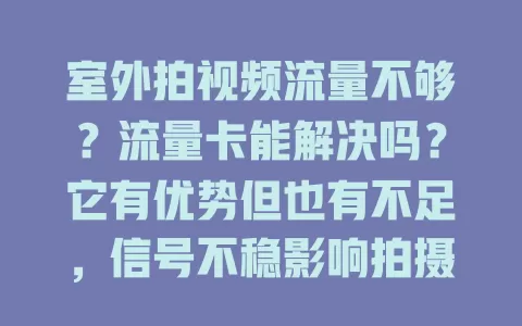 室外拍视频流量不够?流量卡能解决吗?它有优势但也有不足,信号不稳影响拍摄,是否用流量卡得依情况判断
