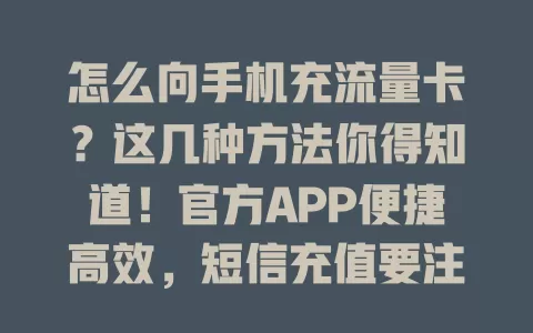 怎么向手机充流量卡?这几种方法你得知道!官方APP便捷高效,短信充值要注意指令,客服电话适合操作不熟练的,多种方式任你选,随时畅享充足流量