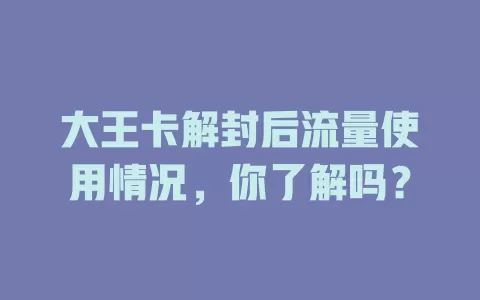 大王卡解封后流量使用情况,你了解吗?