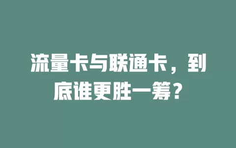 流量卡与联通卡,到底谁更胜一筹?