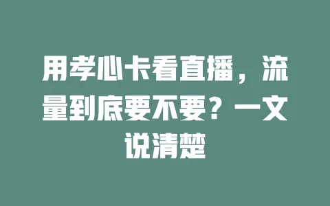 用孝心卡看直播,流量到底要不要?一文说清楚