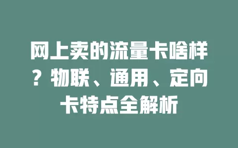 网上卖的流量卡啥样?物联、通用、定向卡特点全解析