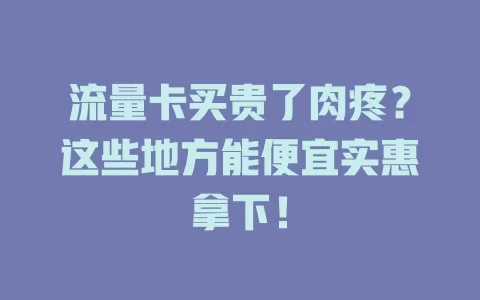 流量卡买贵了肉疼?这些地方能便宜实惠拿下!