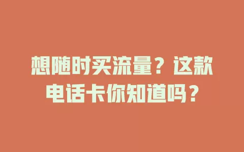 想随时买流量?这款电话卡你知道吗?