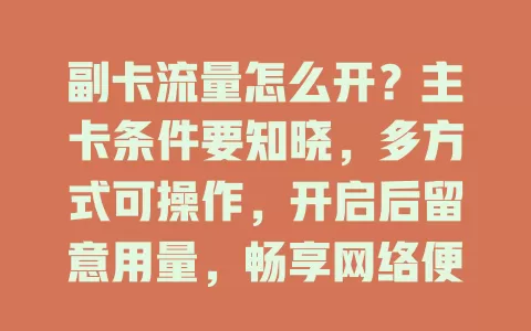 副卡流量怎么开?主卡条件要知晓,多方式可操作,开启后留意用量,畅享网络便利