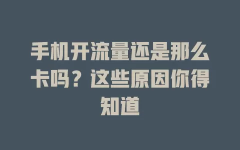 手机开流量还是那么卡吗?这些原因你得知道