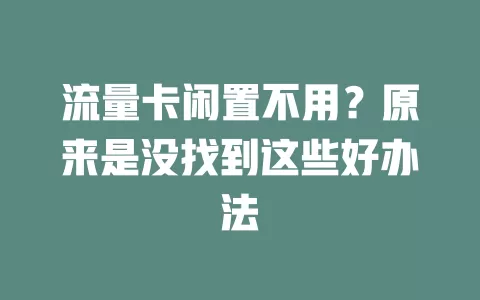 流量卡闲置不用?原来是没找到这些好办法