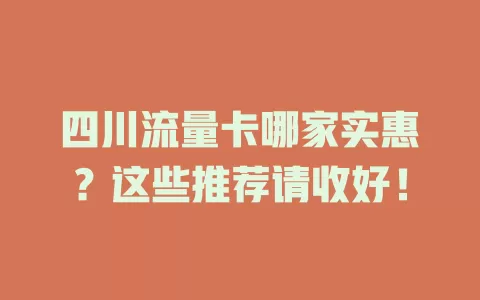 四川流量卡哪家实惠?这些推荐请收好!