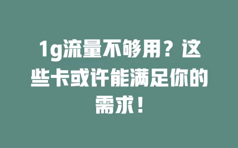 1g流量不够用?这些卡或许能满足你的需求!