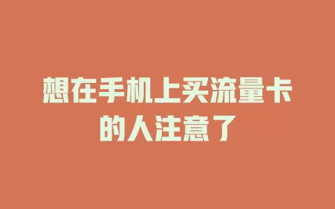 想在手机上买流量卡的人注意了