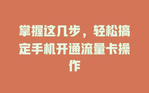 掌握这几步，轻松搞定手机开通流量卡操作