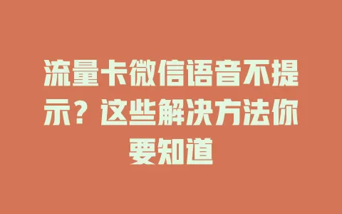 流量卡微信语音不提示?这些解决方法你要知道