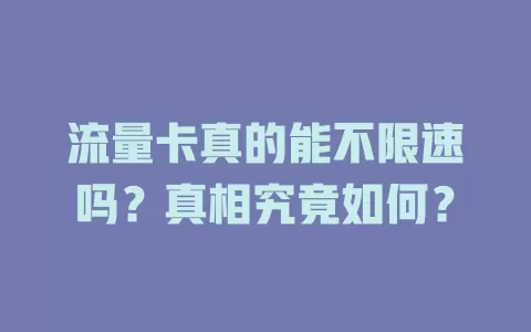流量卡真的能不限速吗?真相究竟如何?