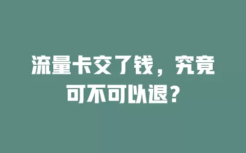 流量卡交了钱,究竟可不可以退?