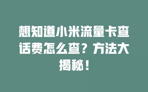想知道小米流量卡查话费怎么查?方法大揭秘!