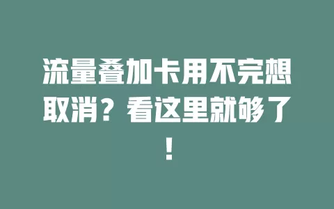 流量叠加卡用不完想取消?看这里就够了!