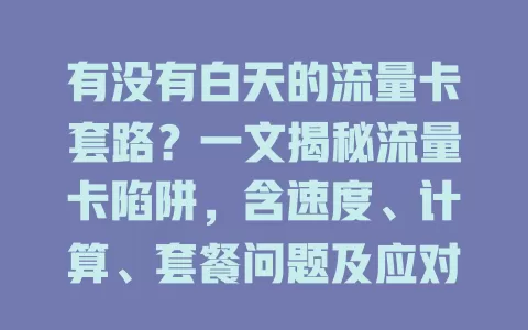 有没有白天的流量卡套路?一文揭秘流量卡陷阱,含速度、计算、套餐问题及应对方法