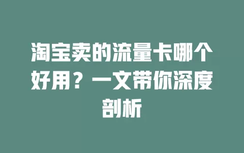 淘宝卖的流量卡哪个好用?一文带你深度剖析