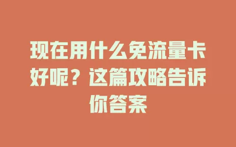 现在用什么免流量卡好呢?这篇攻略告诉你答案