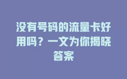 没有号码的流量卡好用吗?一文为你揭晓答案