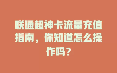 联通超神卡流量充值指南,你知道怎么操作吗?