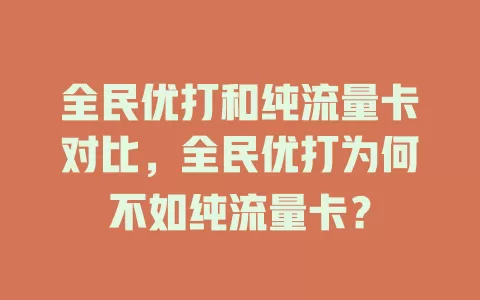 全民优打和纯流量卡对比,全民优打为何不如纯流量卡?