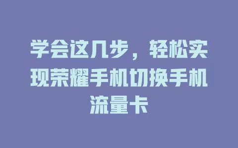 学会这几步，轻松实现荣耀手机切换手机流量卡