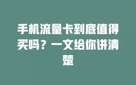 手机流量卡到底值得买吗?一文给你讲清楚