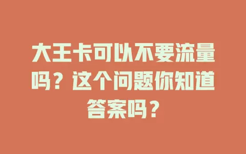 大王卡可以不要流量吗？这个问题你知道答案吗？