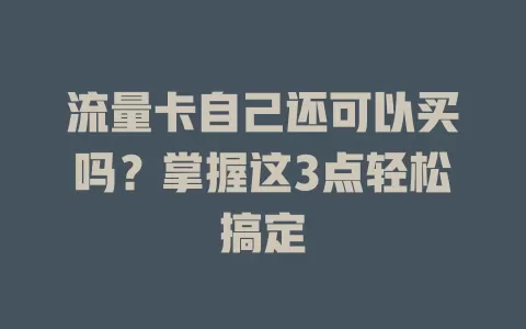 流量卡自己还可以买吗?掌握这3点轻松搞定