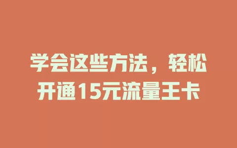 学会这些方法,轻松开通15元流量王卡