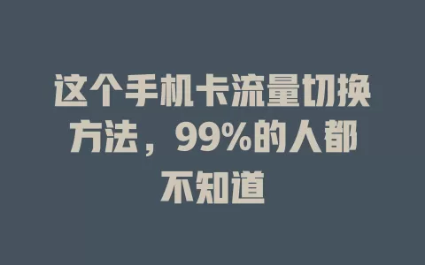 这个手机卡流量切换方法,99%的人都不知道