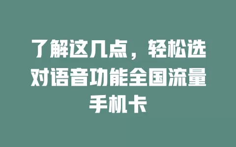 了解这几点,轻松选对语音功能全国流量手机卡