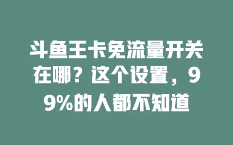 斗鱼王卡免流量开关在哪？这个设置，99%的人都不知道