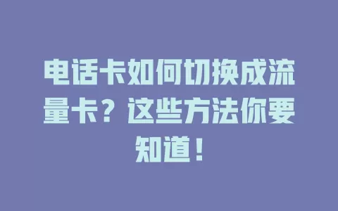 电话卡如何切换成流量卡?这些方法你要知道!