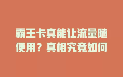 霸王卡真能让流量随便用？真相究竟如何