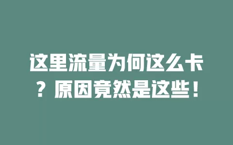 这里流量为何这么卡?原因竟然是这些!