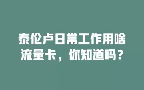 泰伦卢日常工作用啥流量卡,你知道吗?