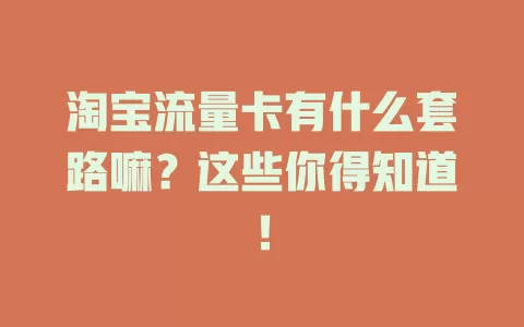 淘宝流量卡有什么套路嘛?这些你得知道!
