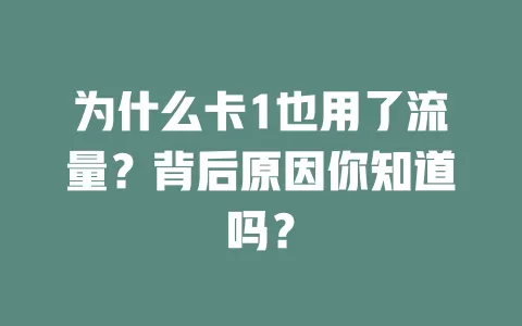 为什么卡1也用了流量?背后原因你知道吗?