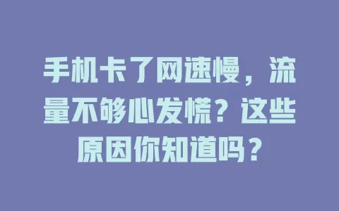 手机卡了网速慢,流量不够心发慌?这些原因你知道吗?