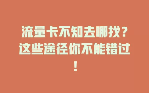 流量卡不知去哪找?这些途径你不能错过!