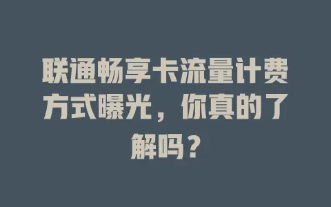 联通畅享卡流量计费方式曝光,你真的了解吗?