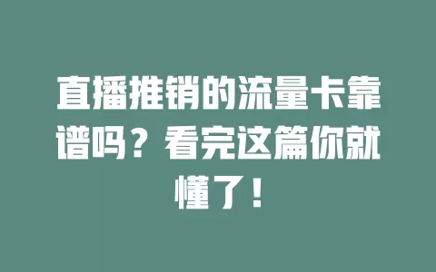 直播推销的流量卡靠谱吗?看完这篇你就懂了!
